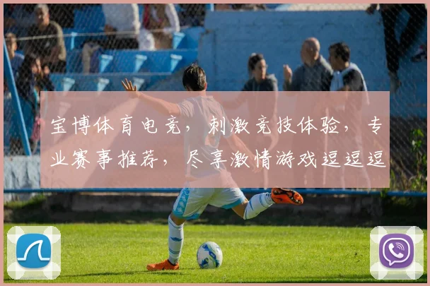 宝博体育电竞，刺激竞技体验，专业赛事推荐，尽享激情游戏逗逗逗