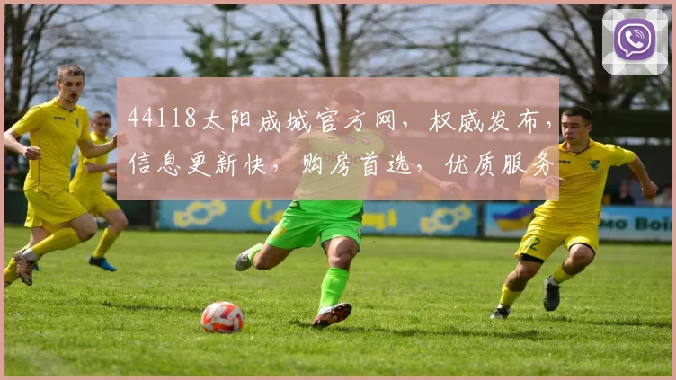 44118太阳成城官方网，权威发布，信息更新快，购房首选，优质服务两不误